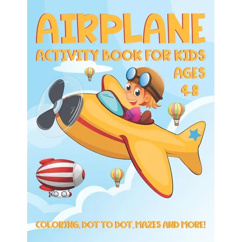 Airplane Activity Book for Kids Ages 4-8: A Fun Kid Workbook Activity Game for Learning, Coloring, Dot To Dot, Word Search, Mazes and More