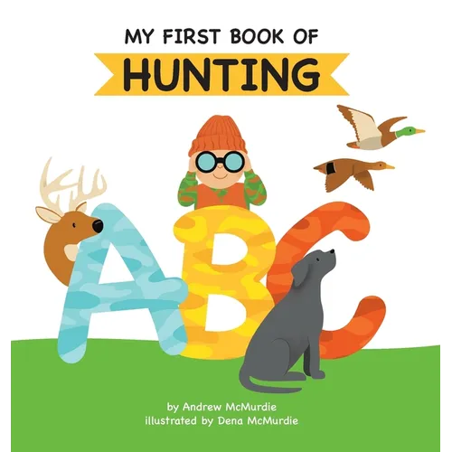 My First Book of Hunting ABC: A Rhyming Alphabet Primer for Children About Hunting and Outdoor Life